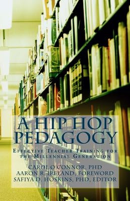 A Hip Hop Pedagogy: Effective Teacher Training for the Millennial Generation by Hoskins Phd, Safiya D.