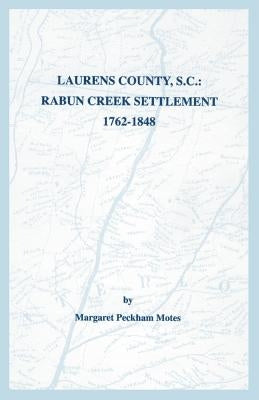 Laurens County, S.C.: Rabun Creek Settlement, 1762-1848 by Motes, Margaret Peckham