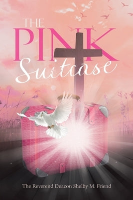 The Pink Suitcase by Friend, The Reverend Deacon Shelby M.