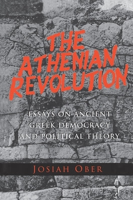 The Athenian Revolution: Essays on Ancient Greek Democracy and Political Theory by Ober, Josiah
