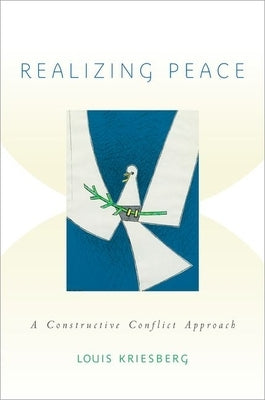Realizing Peace: A Constructive Conflict Approach by Kriesberg, Louis