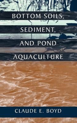 Bottom Soils, Sediment, and Pond Aquaculture by Boyd, Claude E.