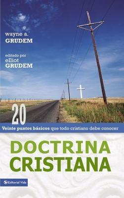 Doctrina Cristiana: Veinte Puntos Básicos Que Todo Cristiano Debe Conocer by Grudem, Wayne A.