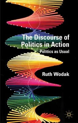 The Discourse of Politics in Action: Politics as Usual by Wodak, R.