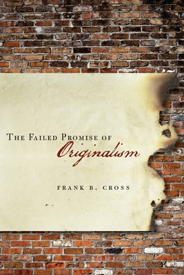 The Failed Promise of Originalism by Cross, Frank