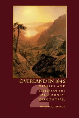 Overland in 1846: Diaries and Letters of the California-Oregon Trail by Morgan, Dale Lowell