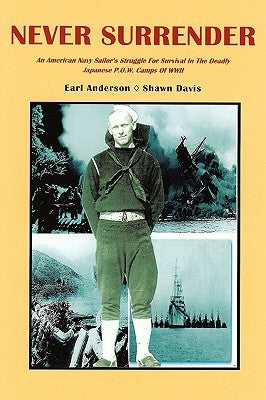 Never Surrender: An American Navy Sailor's Struggle For Survival in the Deadly Japanese P.O.W. Camps of WW II by Davis, Shawn