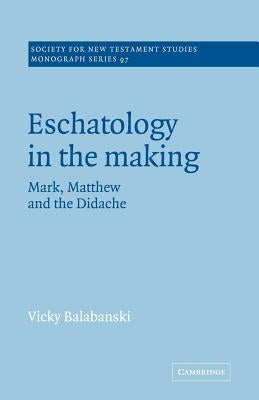 Eschatology in the Making: Mark, Matthew and the Didache by Balabanski, Victoria