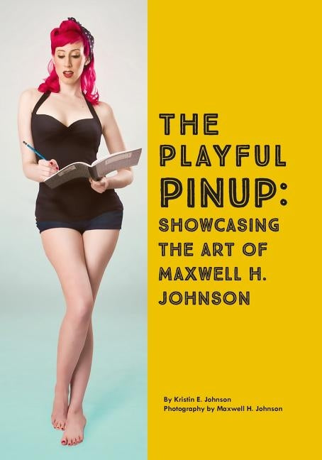 The Playful Pinup: Showcasing the Art of Maxwell H. Johnson: Featuring 60+ original pinup photos by Johnson, Maxwell H.