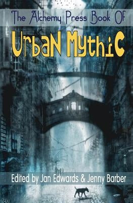 The Alchemy Press Book of Urban Mythic by Edwards, Jan