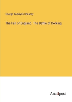 The Fall of England. The Battle of Dorking by Chesney, George Tomkyns