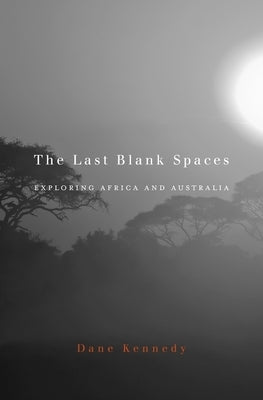 Last Blank Spaces: Exploring Africa and Australia by Kennedy, Dane