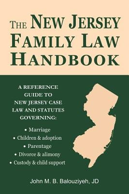 The New Jersey Family Law Handbook: A Reference Guide to New Jersey Case Law and Statutes by Balouziyeh, John M. B.