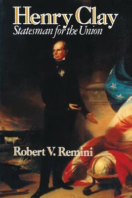 Henry Clay: Statesman for the Union by Remini, Robert V.