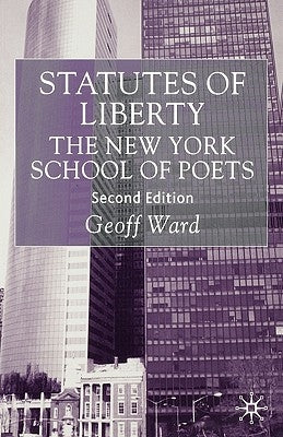 Statutes of Liberty: The New York School of Poets by Ward, G.