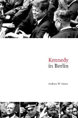 Kennedy in Berlin by Daum, Andreas W.