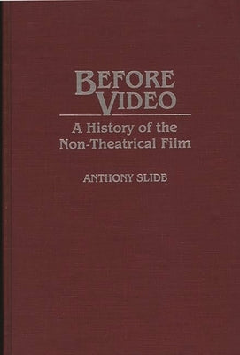 Before Video: A History of the Non-Theatrical Film by Slide, Anthony