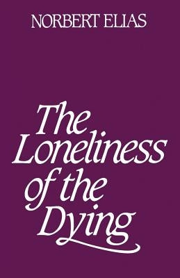 Loneliness of the Dying by Elias, Norbert