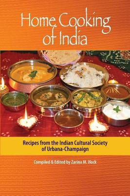 Home Cooking of India: Recipes from the Indian Cultural Society of Urbana-Champaign by Hock, Zarina M.