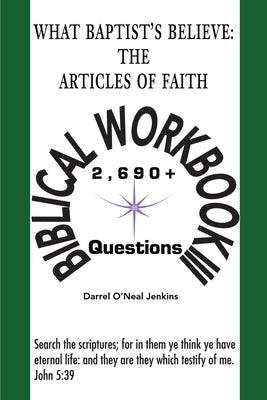 What Baptist's Believe: The Articles of Faith: Biblical Workbook III: 2690+ Questions by Jenkins, Darrel O'Neal