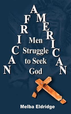 African American Men Struggle to Seek God by Eldridge, Melba