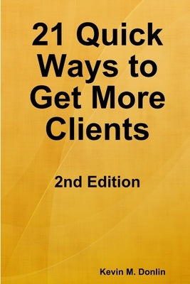 21 Quick Ways to Get More Clients by Donlin, Kevin