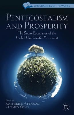 Pentecostalism and Prosperity: The Socio-Economics of the Global Charismatic Movement by Attanasi, K.