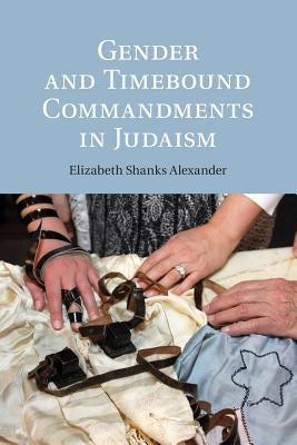 Gender and Timebound Commandments in Judaism by Alexander, Elizabeth Shanks