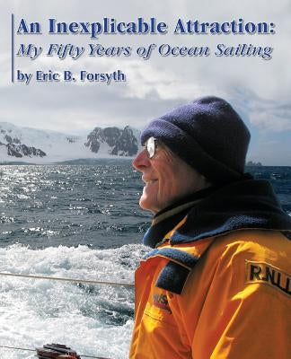 An Inexplicable Attraction: My Fifty Years of Ocean Sailing by Forsyth, Eric B.