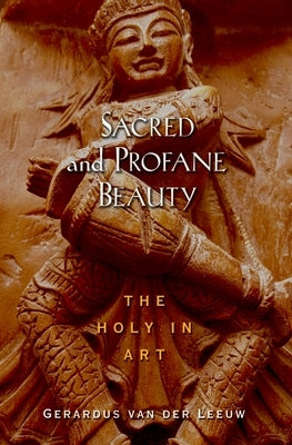 Sacred and Profane Beauty: The Holy in Art by Leeuw, Gerardus Van Der