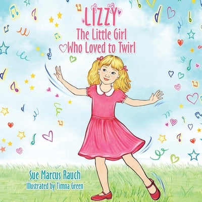 Lizzy, The Little Girl Who Loved to Twirl by Rauch, Sue Marcus
