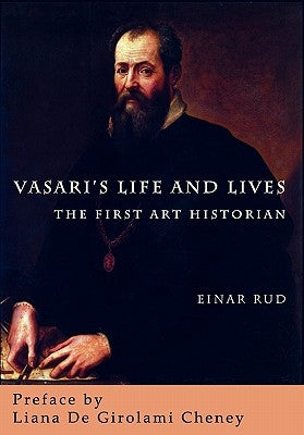 Vasari's Life and Lives: The First Art Historian by Rud, Einar