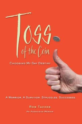 Toss of the Coin: Choosing My Gay Destiny by Tackes, Rob