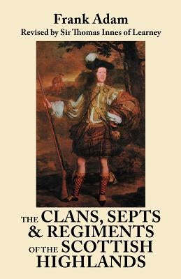 The Clans, Septs, and Regiments of the Scottish Highlands. Eighth Edition by Adam, Frank