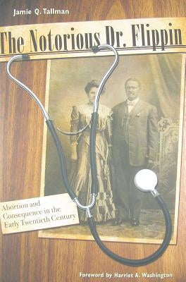 The Notorious Dr. Flippin: Abortion and Consequence in the Early Twentieth Century by Tallman, Jamie Q.