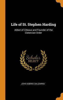 Life of St. Stephen Harding: Abbot of Citeaux and Founder of the Cistercian Order by Dalgairns, John Dobree
