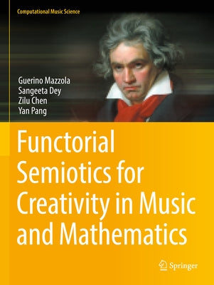 Functorial Semiotics for Creativity in Music and Mathematics by Mazzola, Guerino