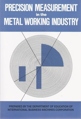 Precision Measurement in the Metal Working Industry: Revised Edition by International Business Machines Corporat