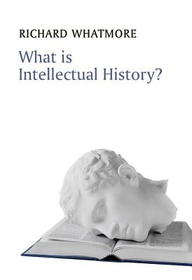 What Is Intellectual History? by Whatmore, Richard
