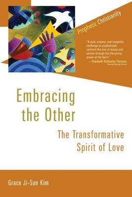 Embracing the Other: The Transformative Spirit of Love by Kim, Grace Ji-Sun