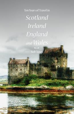 Ten Years of Travel in Scotland, Ireland, England and Wales by Jones, Bob