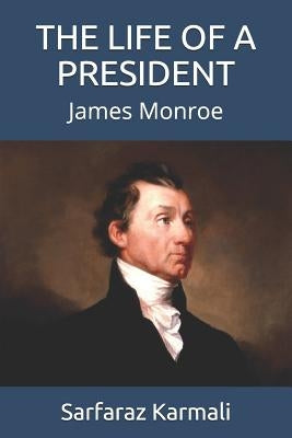 The Life of a President: James Monroe by Karmali, Sarfaraz