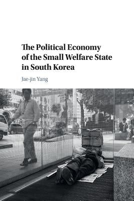 The Political Economy of the Small Welfare State in South Korea by Yang, Jae-Jin
