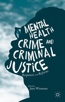 Mental Health, Crime and Criminal Justice: Responses and Reforms by Winstone, Jane