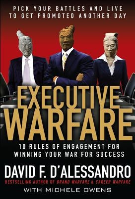 Executive Warfare: 10 Rules of Engagement for Winning Your War for Success by D'Alessandro, David