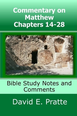Commentary on Matthew Chapters 14-28: Bible Study Notes and Comments by Pratte, David E.
