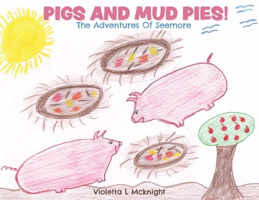 Pigs and Mud Pies!: The Adventures Of Seemore by McKnight, Violetta L.
