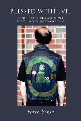 Blessed with Evil: A Story of the Hell's Angels and the Evil Spirits Motorcycle Clubs by Senia, Parco