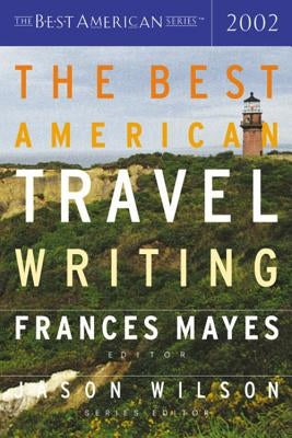 The Best American Travel Writing 2002 by Mayes, Frances