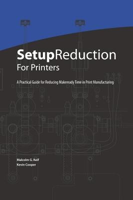 Setup Reduction for Printers: A Practical Guide to Reducing Makeready Time in Print Manufacturing by Cooper, Kevin